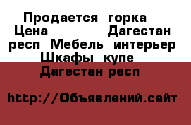 Продается  горка  › Цена ­ 18 000 - Дагестан респ. Мебель, интерьер » Шкафы, купе   . Дагестан респ.